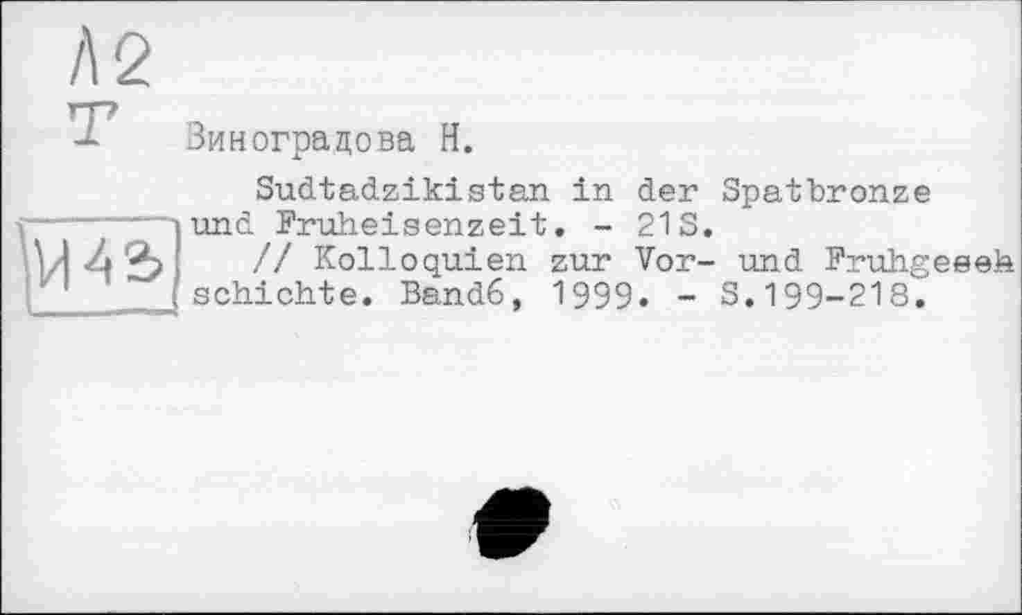 ﻿Виноградова H.
Sudtadzikistan in der Spatbronze und Fruheisenzeit. - 21S.
// Kolloquien zur Vor- und Fruhgeeeh schichte. Band6, 1999. - 3.199-218.